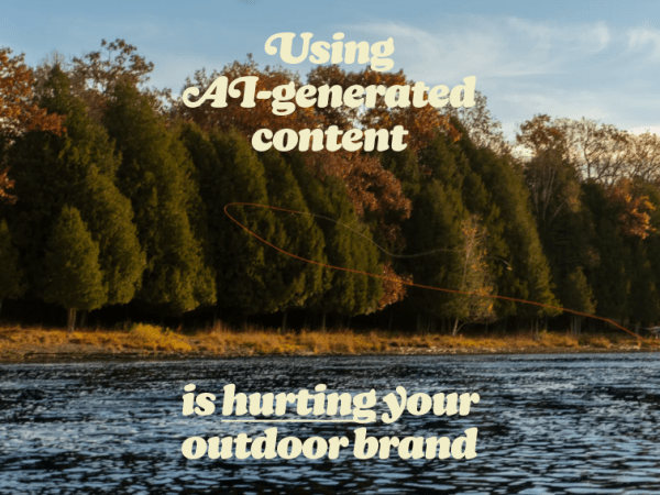 Why AI-Generated Content Is Hurting Your Outdoor&nbsp;Brand